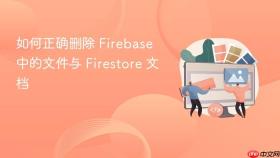 如何正确删除 Firebase 中的文件与 Firestore 文档