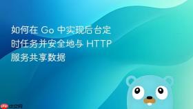 如何在 Go 中实现后台定时任务并安全地与 HTTP 服务共享数据