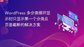 WordPress 多分类循环显示时只显示第一个分类且页面截断的解决方案