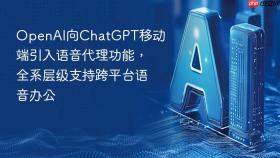 OpenAI向ChatGPT移动端引入语音代理功能，全系层级支持跨平台语音办公