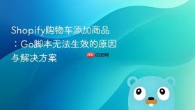 Shopify购物车添加商品：Go脚本无法生效的原因与解决方案