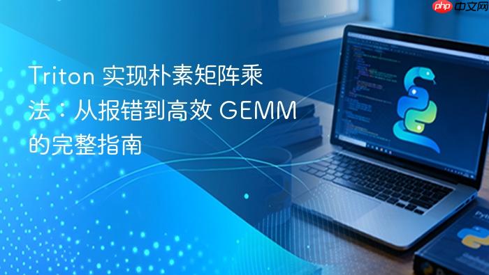 Triton 实现朴素矩阵乘法:从报错到高效 GEMM 的完整指南