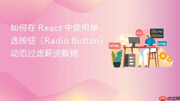 如何在 React 中使用单选按钮(Radio Button)动态过滤薪资数据