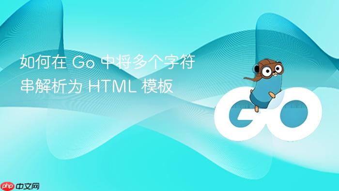 如何在 Go 中将多个字符串解析为 HTML 模板
