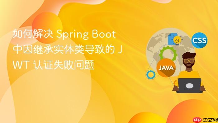 如何解决 Spring Boot 中因继承实体类导致的 JWT 认证失败问题
