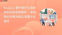 Node.js 事件循环与请求映射机制深度解析：单线程如何精准响应海量并发请求