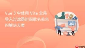 Vue 3 中使用 Vite 全局导入过滤器时函数名丢失的解决方案