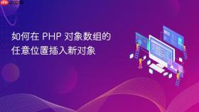 如何在 PHP 对象数组的任意位置插入新对象
