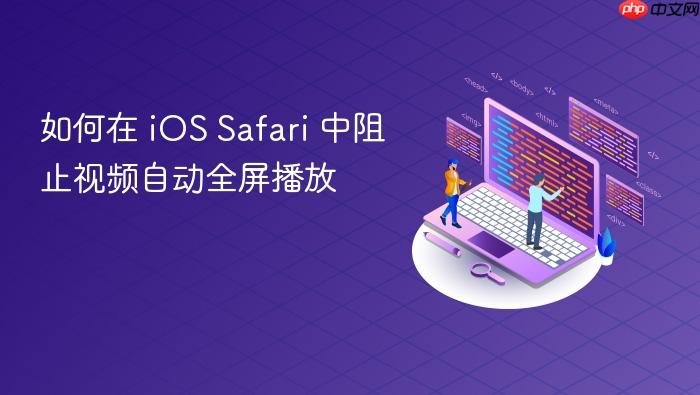 如何在 iOS Safari 中阻止视频自动全屏播放