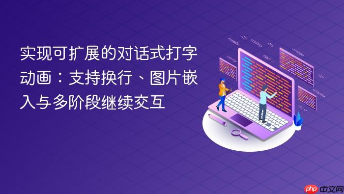 实现可扩展的对话式打字动画:支持换行、图片嵌入与多阶段继续交互