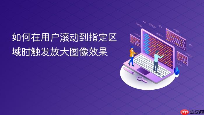 如何在用户滚动到指定区域时触发放大图像效果
