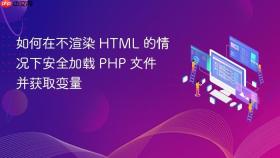 如何在不渲染 HTML 的情况下安全加载 PHP 文件并获取变量