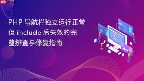 PHP 导航栏独立运行正常但 include 后失效的完整排查与修复指南