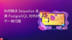 如何解决 Sequelize 连接 PostgreSQL 时的时区不一致问题
