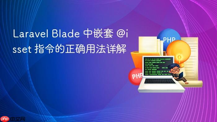 Laravel Blade 中嵌套 @isset 指令的正确用法详解