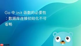 Go 中 init 函数的必要性：数据库连接初始化不可省略
