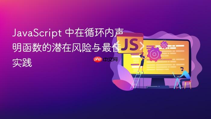 JavaScript 中在循环内声明函数的潜在风险与最佳实践