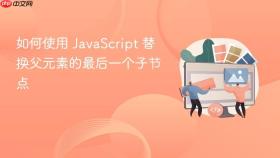 如何使用 JavaScript 替换父元素的最后一个子节点
