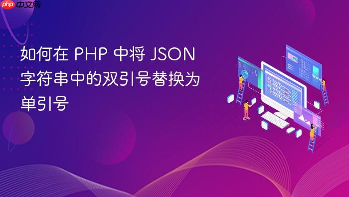 如何在 PHP 中将 JSON 字符串中的双引号替换为单引号