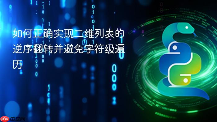 如何正确实现二维列表的逆序翻转并避免字符级遍历
