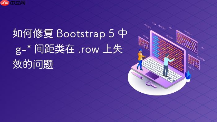 如何修复 Bootstrap 5 中 g-* 间距类在 .row 上失效的问题