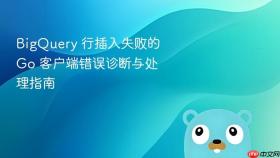 BigQuery 行插入失败的 Go 客户端错误诊断与处理指南