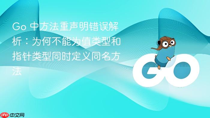 Go 中方法重声明错误解析:为何不能为值类型和指针类型同时定义同名方法