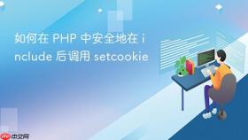 如何在 PHP 中安全地在 include 后调用 setcookie