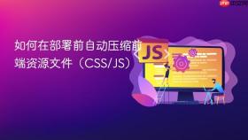 如何在部署前自动压缩前端资源文件（CSS/JS）

