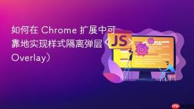 如何在 Chrome 扩展中可靠地实现样式隔离弹层（Overlay）