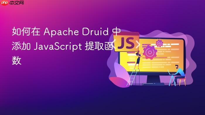 如何在 Apache Druid 中添加 JavaScript 提取函数