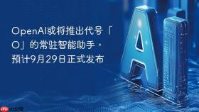 OpenAI或将推出代号「O」的常驻智能助手，预计9月29日正式发布