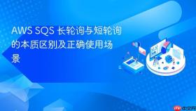 AWS SQS 长轮询与短轮询的本质区别及正确使用场景
