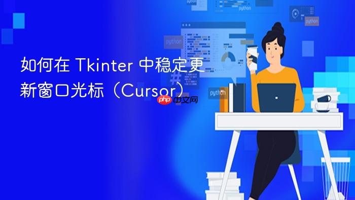 如何在 Tkinter 中稳定更新窗口光标(Cursor)