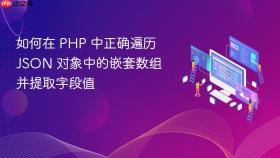 如何在 PHP 中正确遍历 JSON 对象中的嵌套数组并提取字段值