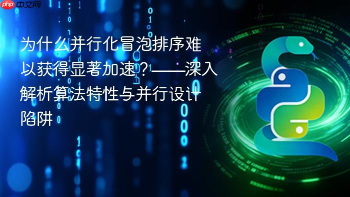 为什么并行化冒泡排序难以获得显著加速？——深入解析算法特性与并行设计陷阱
