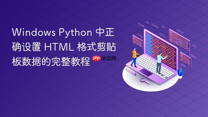 Windows Python 中正确设置 HTML 格式剪贴板数据的完整教程