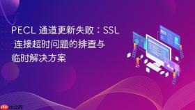 PECL 通道更新失败：SSL 连接超时问题的排查与临时解决方案
