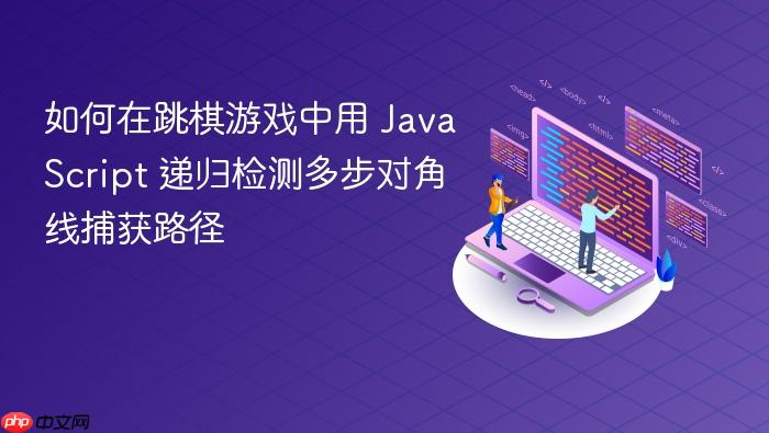 如何在跳棋游戏中用 JavaScript 递归检测多步对角线捕获路径