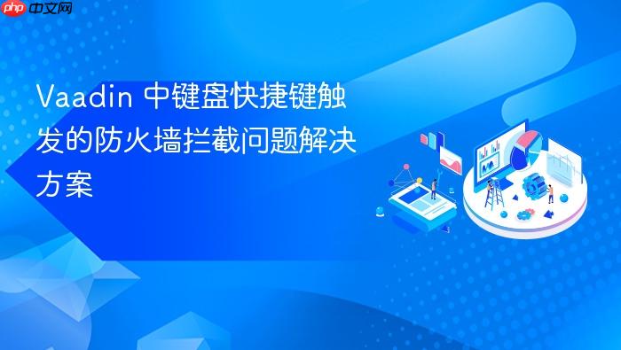 Vaadin 中键盘快捷键触发的防火墙拦截问题解决方案