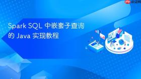Spark SQL 中嵌套子查询的 Java 实现教程