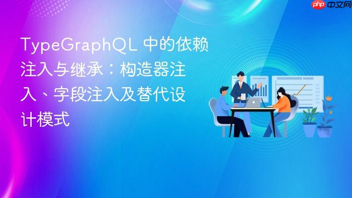 TypeGraphQL 中的依赖注入与继承:构造器注入、字段注入及替代设计模式