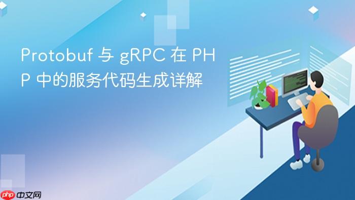 Protobuf 与 gRPC 在 PHP 中的服务代码生成详解