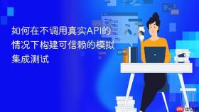 如何在不调用真实API的情况下构建可信赖的模拟集成测试