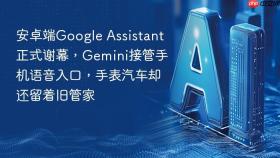 安卓端Google Assistant正式谢幕，Gemini接管手机语音入口，手表汽车却还留着旧管家