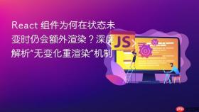 React 组件为何在状态未变时仍会额外渲染？深度解析“无变化重渲染”机制