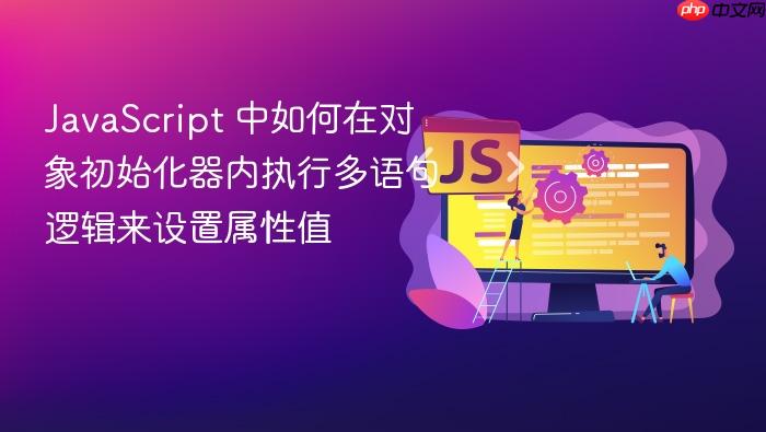 JavaScript 中如何在对象初始化器内执行多语句逻辑来设置属性值
