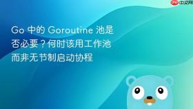 Go 中的 Goroutine 池是否必要？何时该用工作池而非无节制启动协程