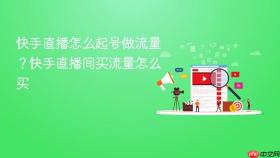 快手直播怎么起号做流量？快手直播间买流量怎么买