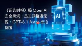《纽约时报》揭 openai 安全黑洞:员工预警遭无视,gpt-6.1 astra 被迫搁置